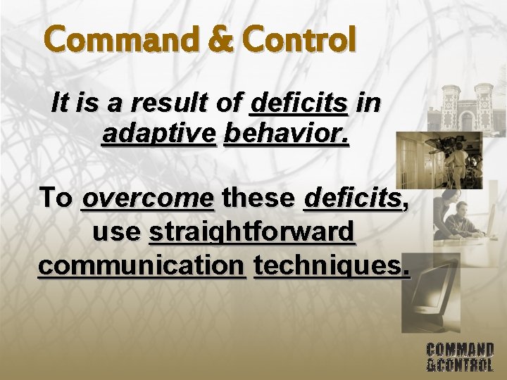 Command & Control It is a result of deficits in adaptive behavior. To overcome