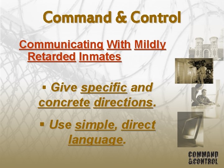 Command & Control Communicating With Mildly Retarded Inmates § Give specific and concrete directions.