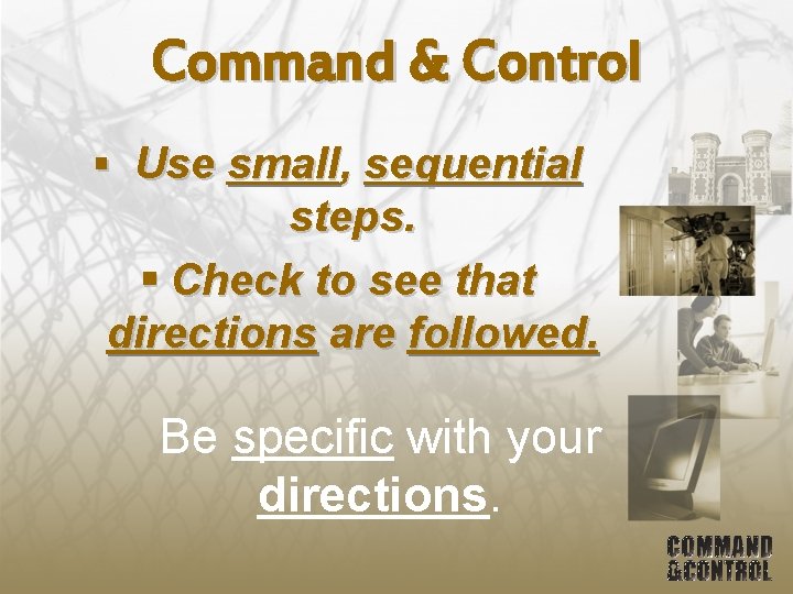 Command & Control § Use small, sequential steps. § Check to see that directions