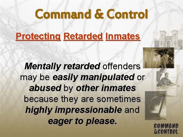 Command & Control Protecting Retarded Inmates Mentally retarded offenders may be easily manipulated or