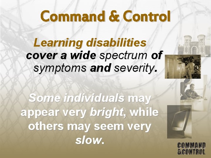 Command & Control Learning disabilities cover a wide spectrum of symptoms and severity. Some