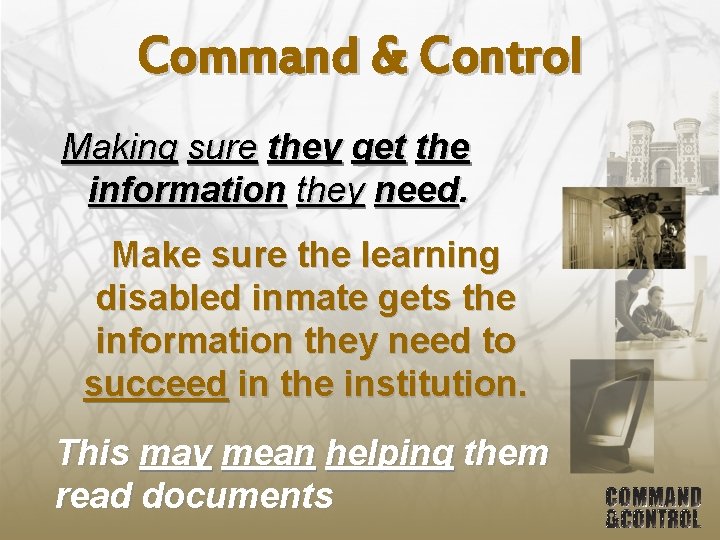 Command & Control Making sure they get the information they need. Make sure the