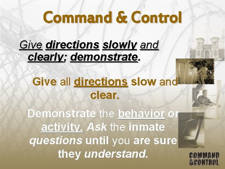 Command & Control Give directions slowly and clearly; demonstrate. Give all directions slow and