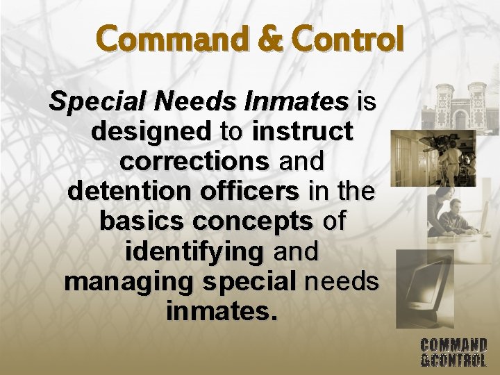 Command & Control Special Needs Inmates is designed to instruct corrections and detention officers
