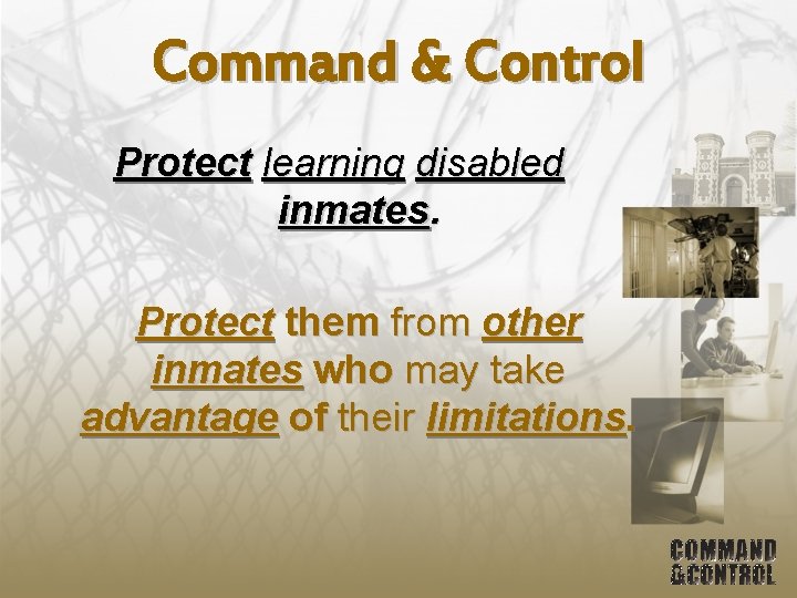 Command & Control Protect learning disabled inmates. Protect them from other inmates who may