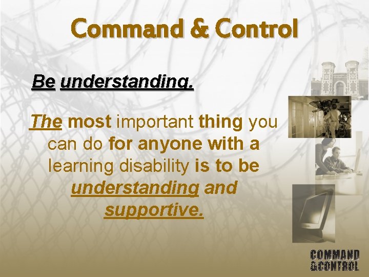 Command & Control Be understanding. The most important thing you can do for anyone