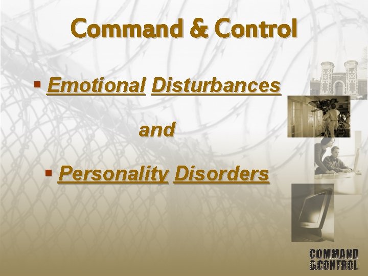 Command & Control § Emotional Disturbances and § Personality Disorders 