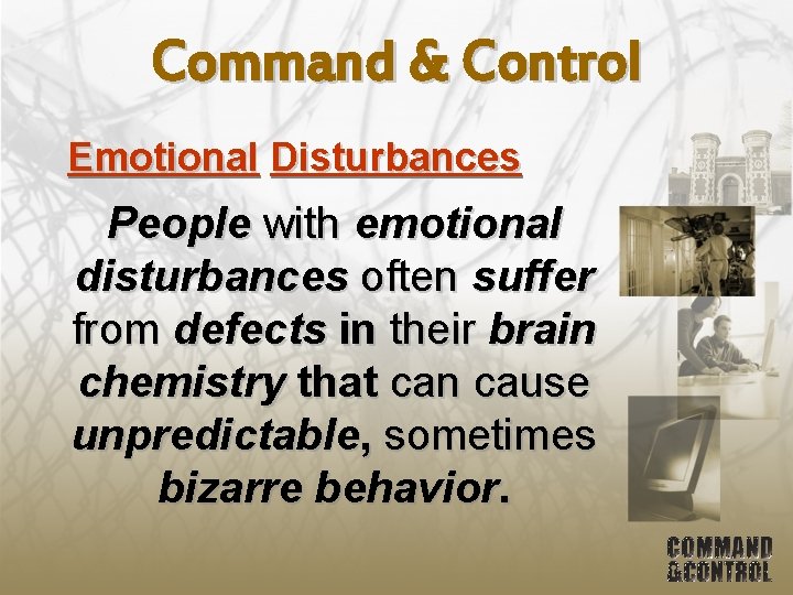 Command & Control Emotional Disturbances People with emotional disturbances often suffer from defects in