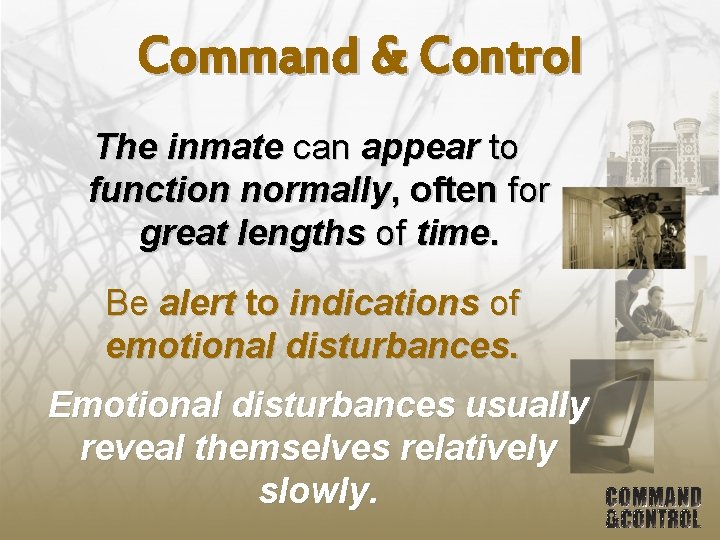 Command & Control The inmate can appear to function normally, often for great lengths