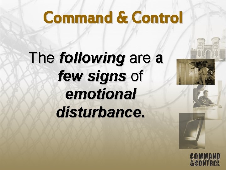 Command & Control The following are a few signs of emotional disturbance. 