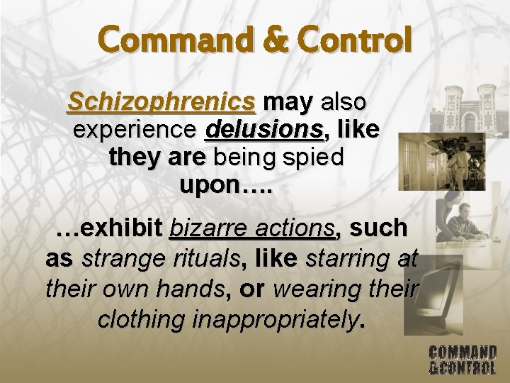 Command & Control Schizophrenics may also experience delusions, like they are being spied upon….