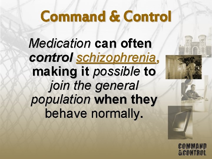 Command & Control Medication can often control schizophrenia, making it possible to join the