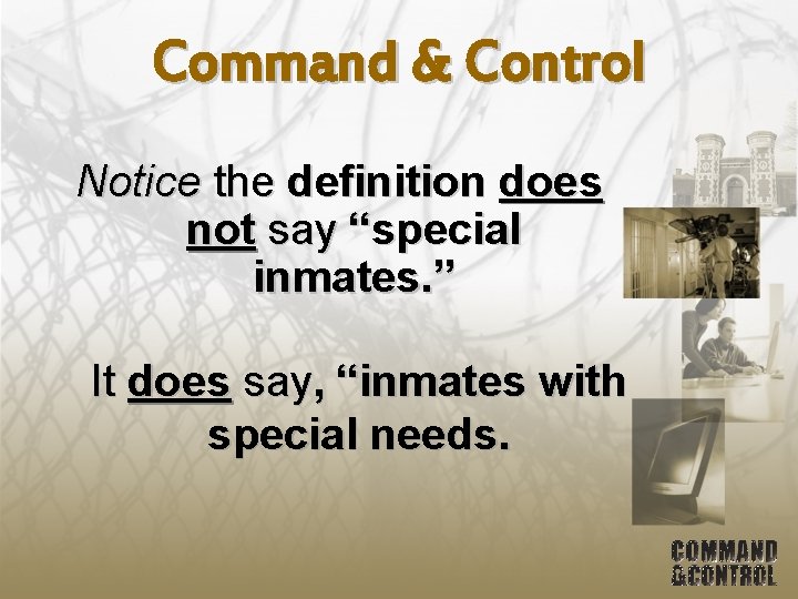 Command & Control Notice the definition does not say “special inmates. ” It does