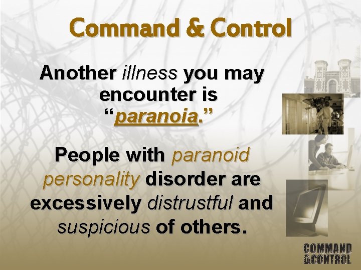 Command & Control Another illness you may encounter is “paranoia. ” People with paranoid