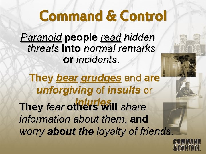 Command & Control Paranoid people read hidden threats into normal remarks or incidents. They