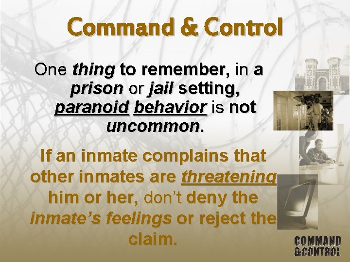 Command & Control One thing to remember, in a prison or jail setting, paranoid