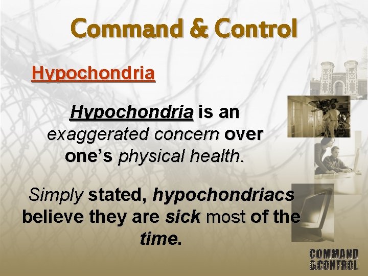 Command & Control Hypochondria is an exaggerated concern over one’s physical health. Simply stated,