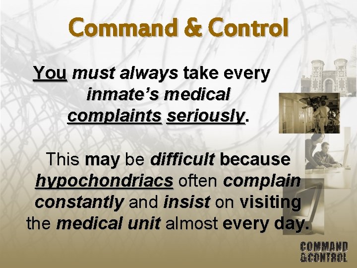 Command & Control You must always take every inmate’s medical complaints seriously. This may