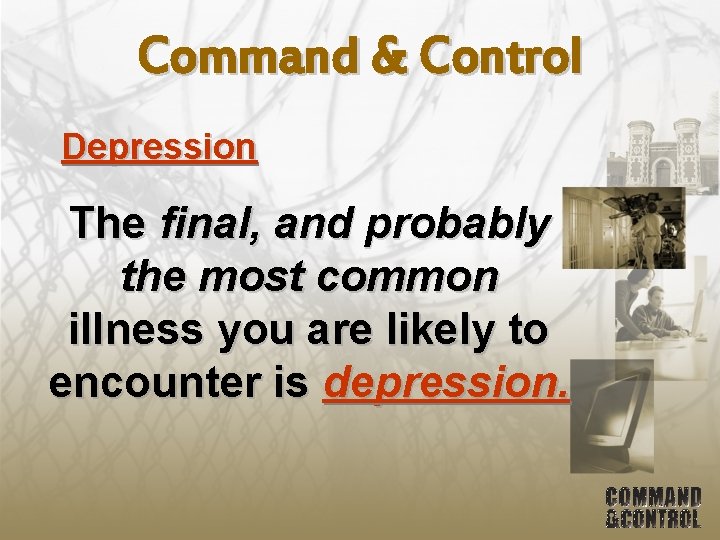 Command & Control Depression The final, and probably the most common illness you are