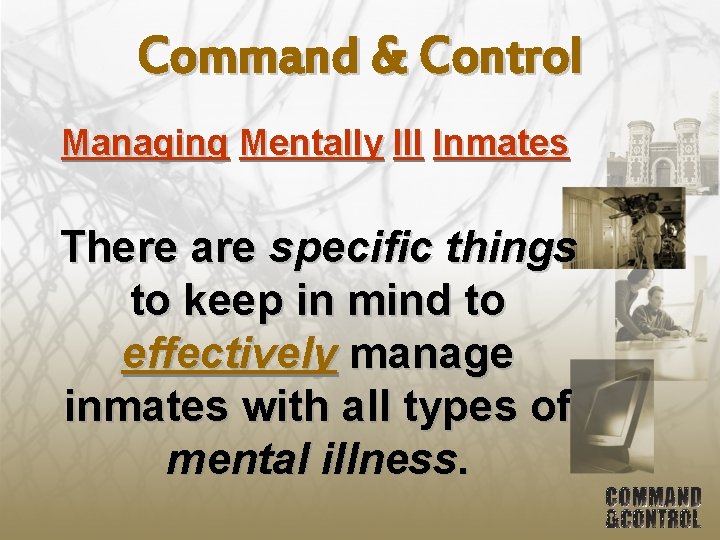 Command & Control Managing Mentally Ill Inmates There are specific things to keep in