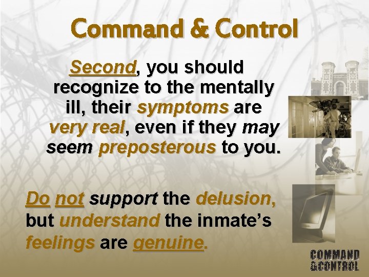 Command & Control Second, you should recognize to the mentally ill, their symptoms are