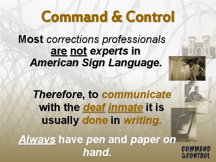 Command & Control Most corrections professionals are not experts in American Sign Language. Therefore,