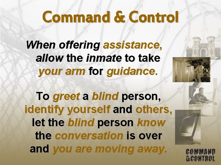 Command & Control When offering assistance, allow the inmate to take your arm for