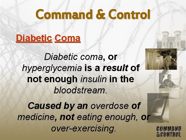 Command & Control Diabetic Coma Diabetic coma, or hyperglycemia is a result of not