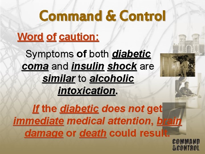 Command & Control Word of caution: Symptoms of both diabetic coma and insulin shock