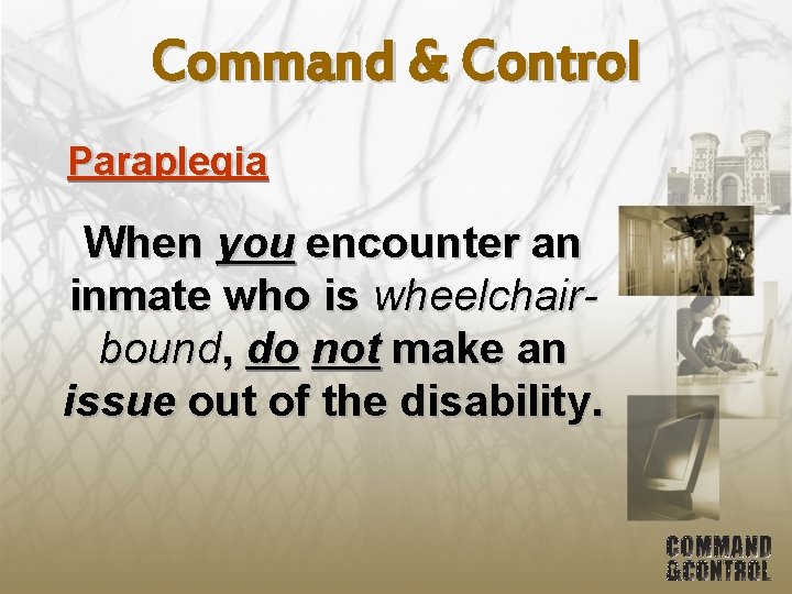 Command & Control Paraplegia When you encounter an inmate who is wheelchairbound, do not