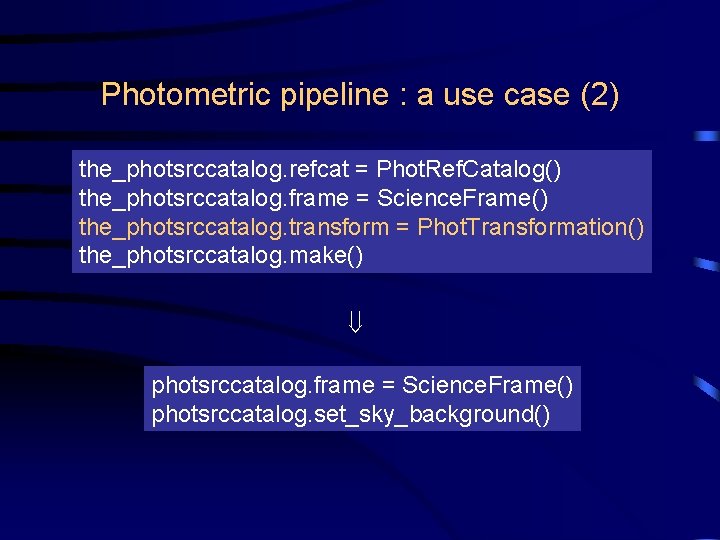Photometric pipeline : a use case (2) the_photsrccatalog. refcat = Phot. Ref. Catalog() the_photsrccatalog.