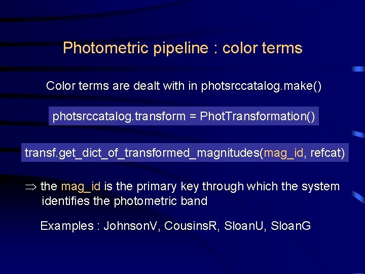 Photometric pipeline : color terms Color terms are dealt with in photsrccatalog. make() photsrccatalog.