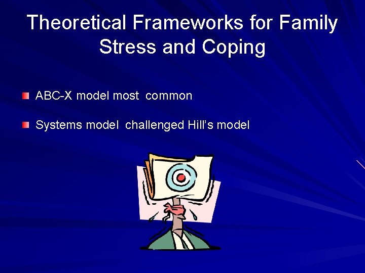 Theoretical Frameworks for Family Stress and Coping ABC-X model most common Systems model challenged