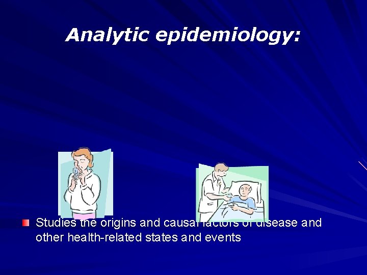 Analytic epidemiology: Studies the origins and causal factors of disease and other health-related states