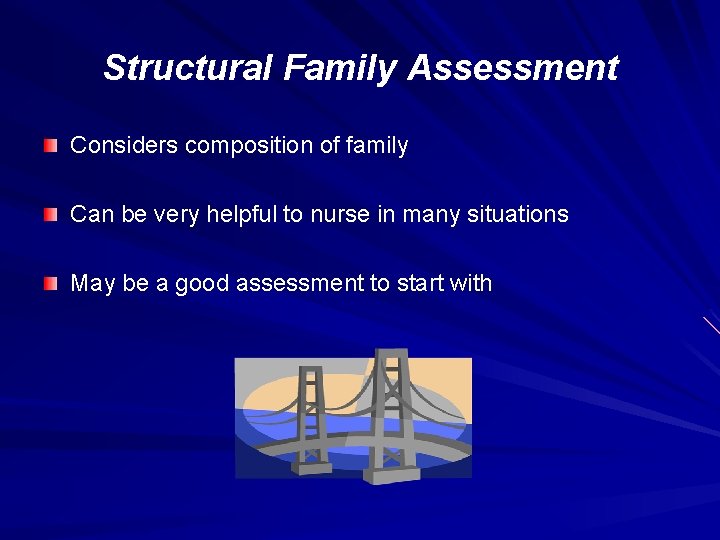 Structural Family Assessment Considers composition of family Can be very helpful to nurse in