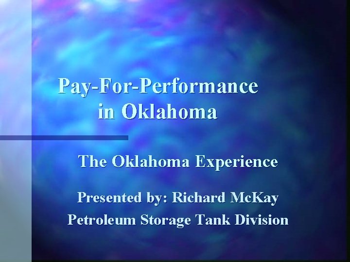 Pay-For-Performance in Oklahoma The Oklahoma Experience Presented by: Richard Mc. Kay Petroleum Storage Tank