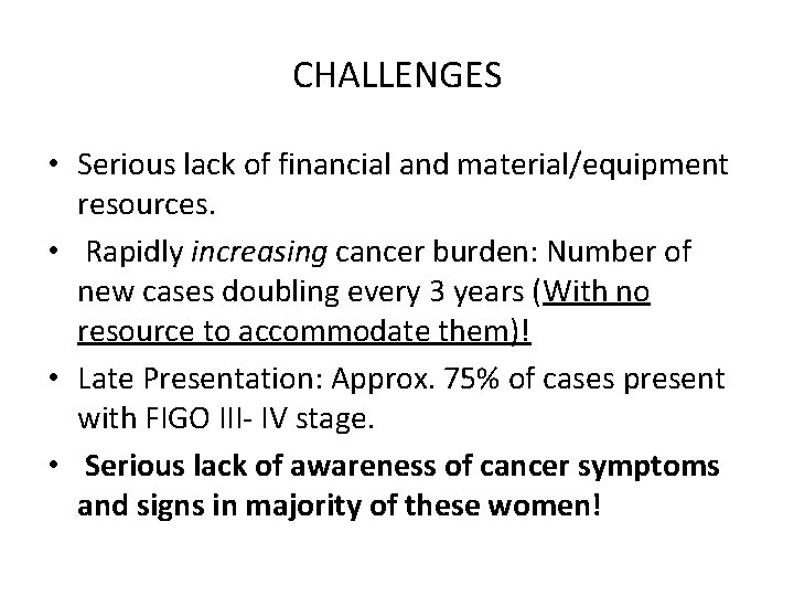 CHALLENGES • Serious lack of financial and material/equipment resources. • Rapidly increasing cancer burden: