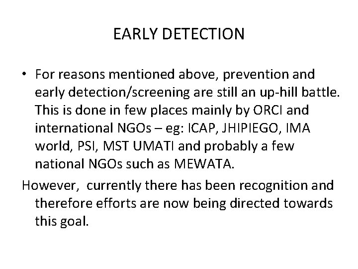 EARLY DETECTION • For reasons mentioned above, prevention and early detection/screening are still an