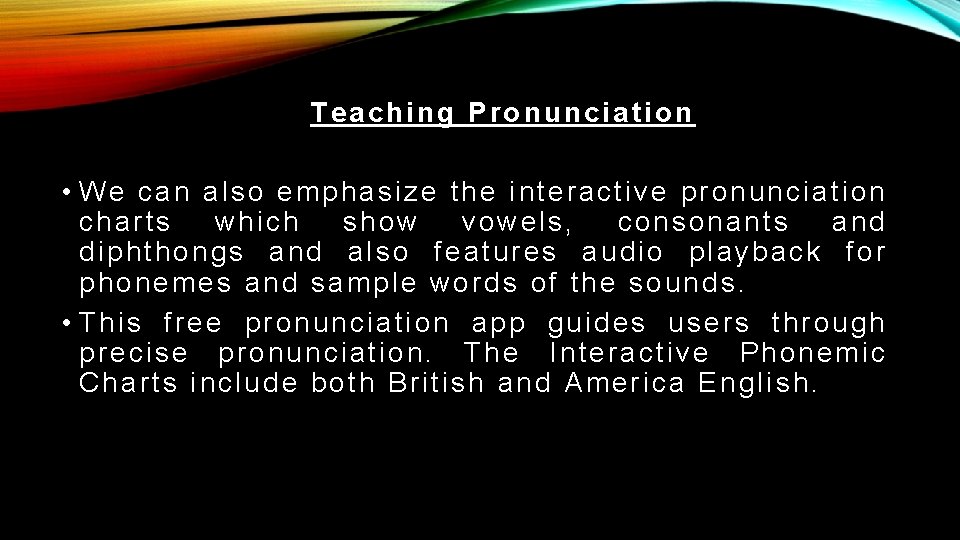 Teaching Pronunciation • We can also emphasize the interactive pronunciation charts which show vowels,