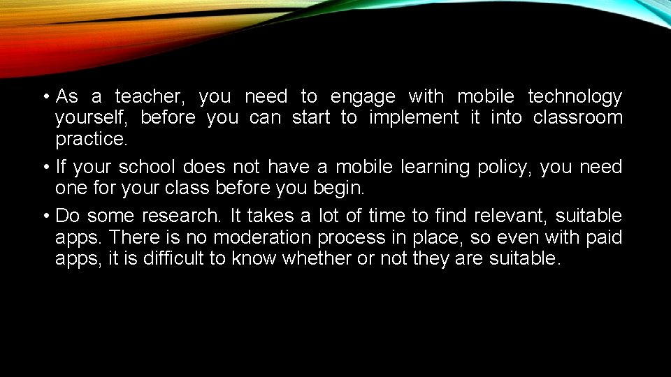  • As a teacher, you need to engage with mobile technology yourself, before