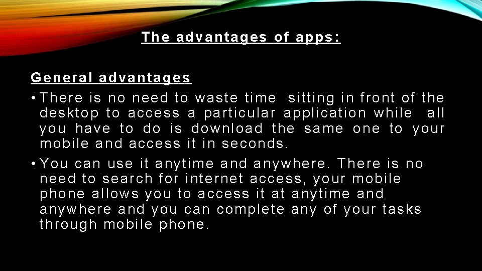 The advantages of apps: General advantages • There is no need to waste time