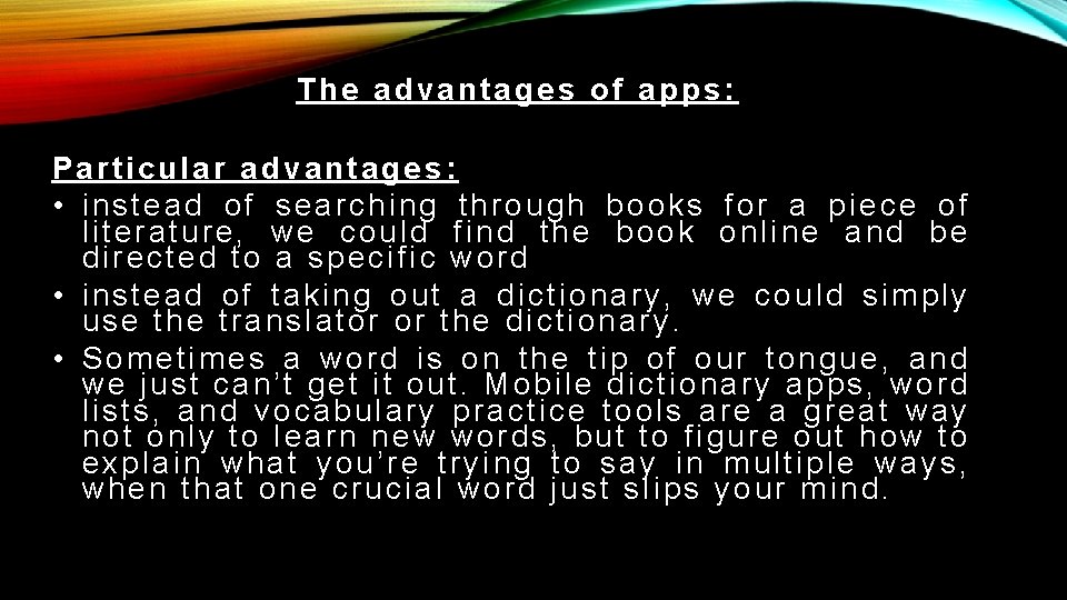The advantages of apps: Particular advantages: • instead of searching through books for a