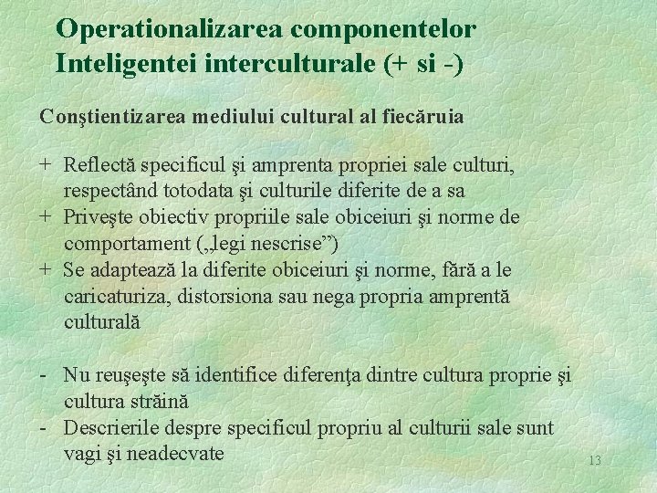 Operationalizarea componentelor Inteligentei interculturale (+ si -) Conştientizarea mediului cultural al fiecăruia + Reflectă