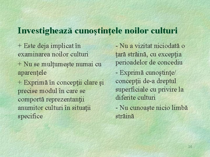 Investighează cunoştinţele noilor culturi + Este deja implicat în examinarea noilor culturi + Nu