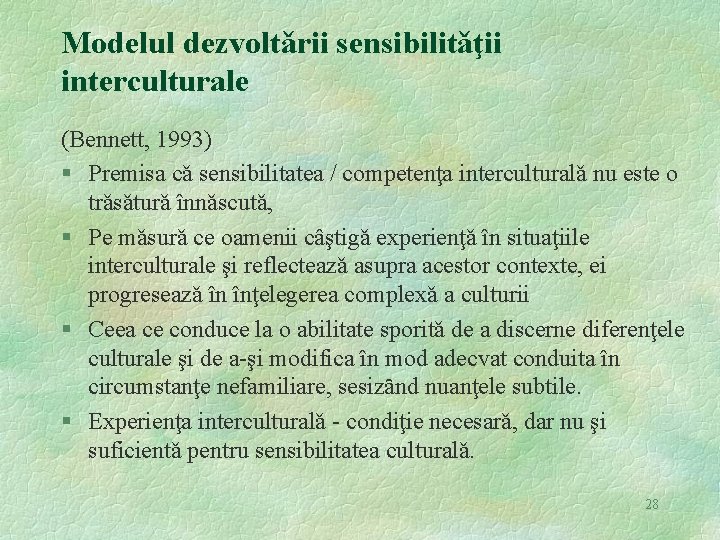 Modelul dezvoltǎrii sensibilitǎţii interculturale (Bennett, 1993) § Premisa cǎ sensibilitatea / competenţa interculturalǎ nu