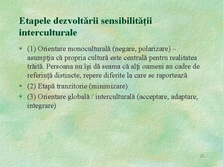 Etapele dezvoltǎrii sensibilitǎţii interculturale § (1) Orientare monoculturalǎ (negare, polarizare) – asumpţia cǎ propria