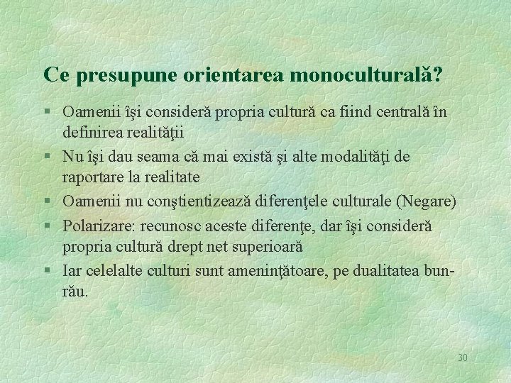 Ce presupune orientarea monoculturalǎ? § Oamenii îşi considerǎ propria culturǎ ca fiind centralǎ în