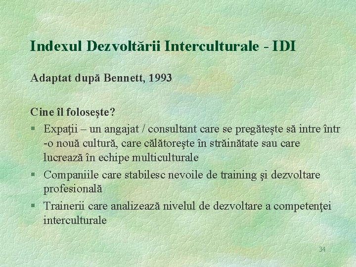 Indexul Dezvoltării Interculturale - IDI Adaptat după Bennett, 1993 Cine îl foloseşte? § Expaţii