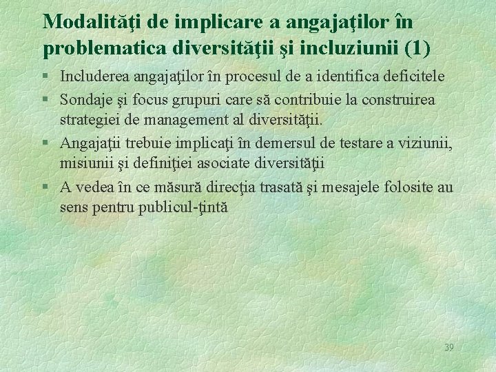 Modalităţi de implicare a angajaţilor în problematica diversităţii şi incluziunii (1) § Includerea angajaţilor