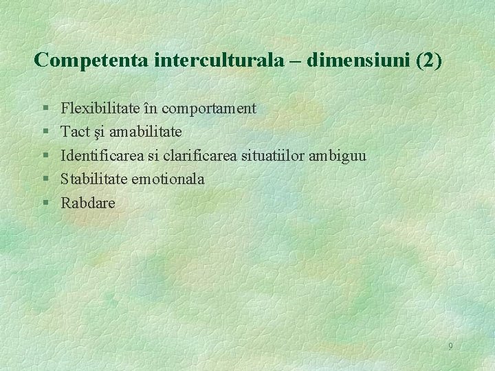 Competenta interculturala – dimensiuni (2) § § § Flexibilitate în comportament Tact şi amabilitate